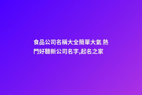 食品公司名稱大全簡單大氣 熱門好聽新公司名字,起名之家-第1張-公司起名-玄機(jī)派